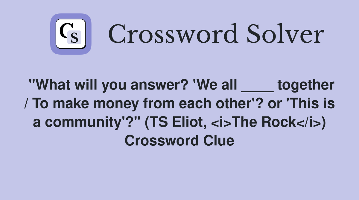 "What will you answer? 'We all ____ together / To make money from each
